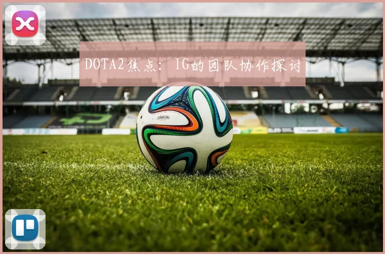 DOTA2焦点：IG的团队协作探讨