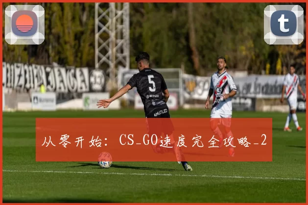 从零开始：CS_GO速度完全攻略_2