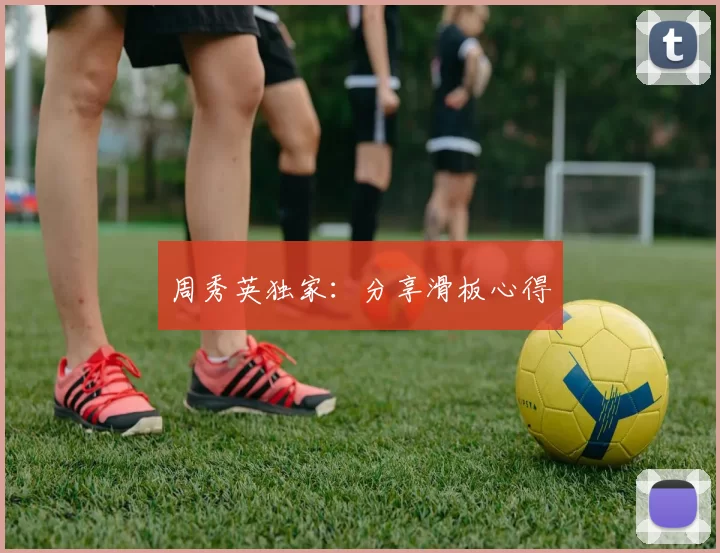 周秀英独家：分享滑板心得