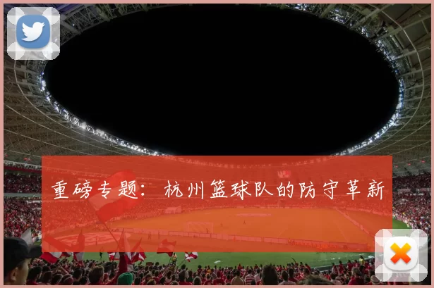 重磅专题：杭州篮球队的防守革新