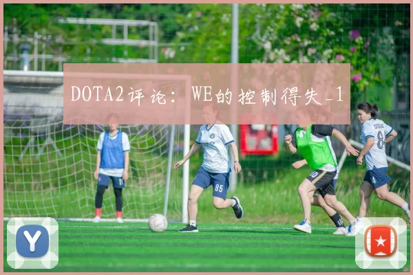 DOTA2评论：WE的控制得失_1